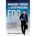 Managing Through the Entrepreneurial Fog: An Inspirational and Practical Guide for Leading Others