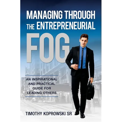 Managing Through the Entrepreneurial Fog: An Inspirational and Practical Guide for Leading Others