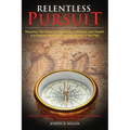 Relentless Pursuit: Rewiring Your Brain for Happiness, Fulfillment, and Wealth in a Radical Departure from the Insanity of the Past