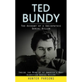 Ted Bundy: The Account of a Sociopathic Serial Killer (Inside the Mind of of America's Most Glorified Serial Killer)