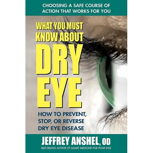What You Must Know about Dry Eye: How to Prevent, Stop, or Reverse Dry Eye Disease