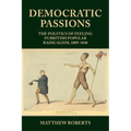 Democratic Passions: The Politics of Feeling in British Popular Radicalism, 1809-48