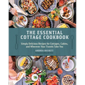 The Essential Cottage Cookbook: Simply Delicious Recipes for Cottages, Cabins, and Wherever Your Travels Take You