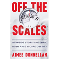 Off the Scales: The Inside Story of Ozempic and the Race to Cure Obesity
