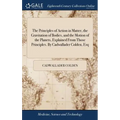 The Principles of Action in Matter, the Gravitation of Bodies, and the Motion of the Planets, Explained From Those Principles. By Cadwallader Colden,