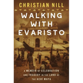 Walking With Evaristo: A Memoir of Celebration and Tragedy in the Land of the Achí Maya