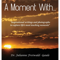 A Moment With...: "Inspirational writings and photographs to capture life's most touching moments"