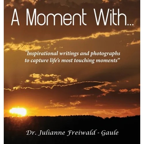 A Moment With...: "Inspirational writings and photographs to capture life's most touching moments"