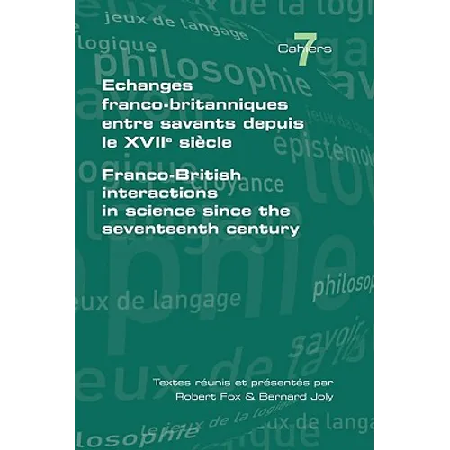 Echanges Franco-Britanniques Entre Savants Depuis Le XVII Siecle. Franco-British Interactions in Science Since the Seventeenth Century