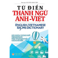 Từ điển Thành ngữ Anh Việt: English Vietnamese Idioms Dictionary