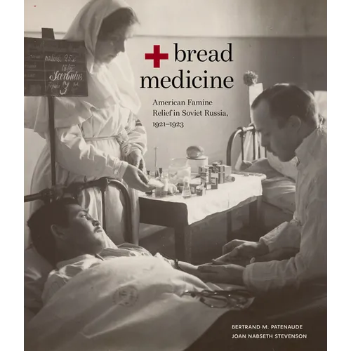 Bread + Medicine: American Famine Relief in Soviet Russia, 1921-1923
