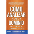Cómo Analizar a las Personas y Dominio del Lenguaje Corporal 2 en 1: Una Guía Práctica Para Leer a las Personas, la Inteligencia Emocional (IE) y Prot