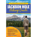 Jackson Hole Hiking Guide: A Hiking Guide to Grand Teton, Jackson, Teton Valley, Gros Ventres, Togwotee Pass, and more.