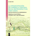 La Emancipación de América Central En Su Retrospectiva (1821-2021): Múltiples Facetas de Las Independencias