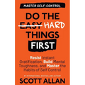 Do the Hard Things First: Resist Instant Gratification, Build Mental Toughness, and Master the Habits of Self Control