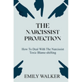 The Narcissist Projection: How to Deal With the Narcissist Toxic Blame-Shifting