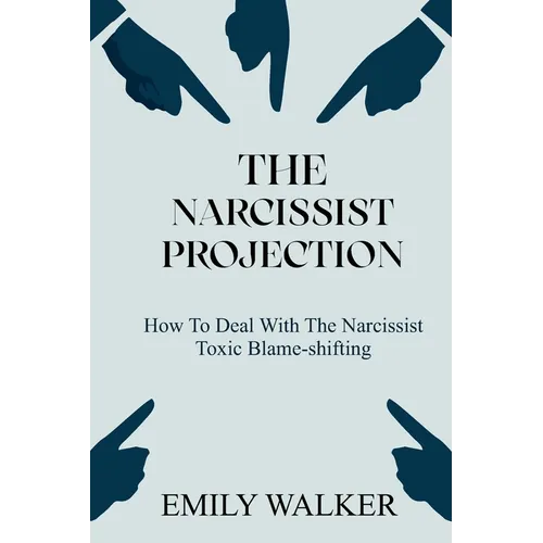 The Narcissist Projection: How to Deal With the Narcissist Toxic Blame-Shifting