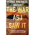 The War as I Saw It: In Rhodesia, Now Zimbabwe, Through the Eyes of a Black Boy