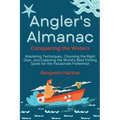 Angler's Almanac: Mastering Techniques, Choosing the Right Gear, and Exploring the World's Best Fishing Spots for the Passionate Fisherman