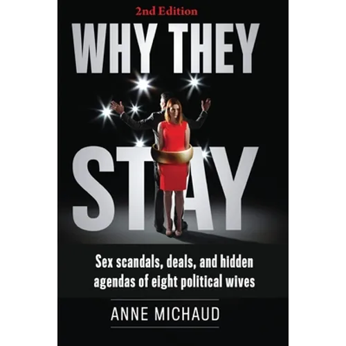 Why They Stay: Sex Scandals, Deals, and Hidden Agendas of Eight Political Wives (2nd Edition)