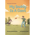 This Is Not A Kid's Book: My Daddy Is A Cunt