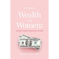 Defining Wealth for Women: (n.) Peace, Purpose, and Plenty of Cash!