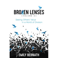 Broken Lenses, Volume 2: Seeing Others' Value in a World of Division