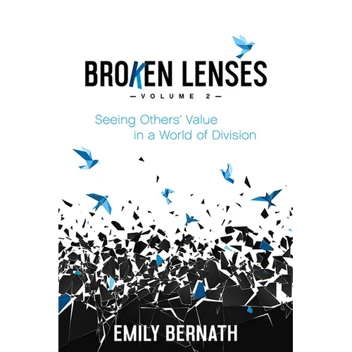 Broken Lenses, Volume 2: Seeing Others' Value in a World of Division