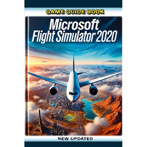 Game Guide Book For Microsoft Flight Simulator 2020 (New Updated)