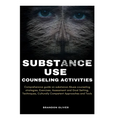 Substance Use Counseling Activities: Comprehensive guide on Substance Abuse Counseling Strategies, Exercises, Assessment and Goal Setting, Techniques,