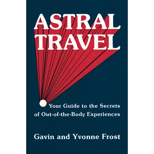 Astral Travel: Your Guide to the Secrets of Out-Of-The-Body Experiences