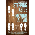 Stepping Aside, Moving Ahead: Spiritual and Practical Wisdom for Clergy Retirement