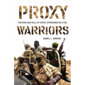 Proxy Warriors: The Rise and Fall of State-Sponsored Militias