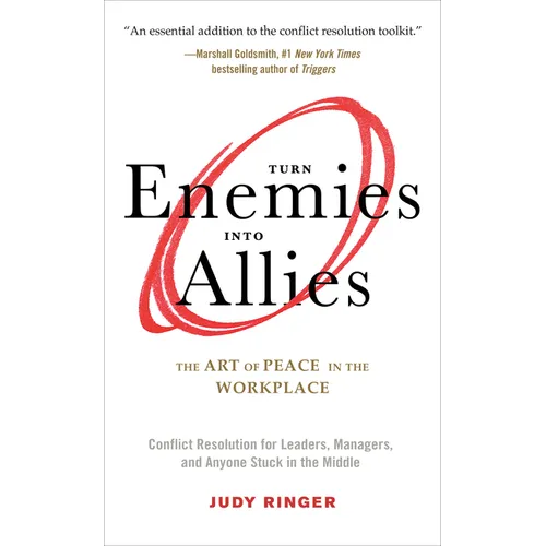 Turn Enemies Into Allies: The Art of Peace in the Workplace (Conflict Resolution for Leaders, Managers, and Anyone Stuck in the Middle)