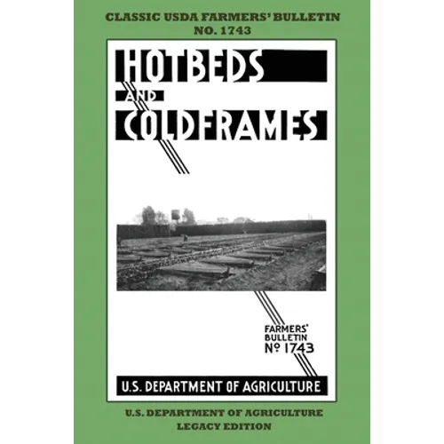 Hotbeds And Coldframes (Legacy Edition): The Classic USDA Farmers' Bulletin No. 1742 With Tips And Traditional Methods in Sustainable Vegetable Garden
