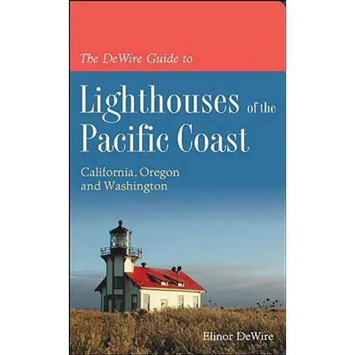 The DeWire Guide to Lighthouses of the Pacific Coast: California, Oregon and Washington