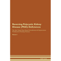 Reversing Polycystic Kidney Disease (PKD): Deficiencies The Raw Vegan Plant-Based Detoxification & Regeneration Workbook for Healing Patients. Volume