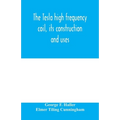 The Tesla high frequency coil, its construction and uses