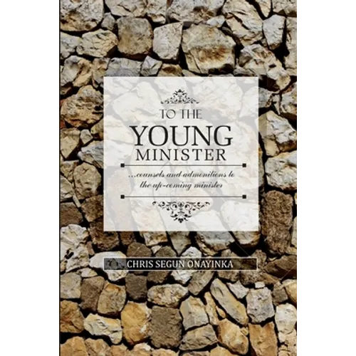 To the Young Minister: admonitions and counsels to the upcoming minister