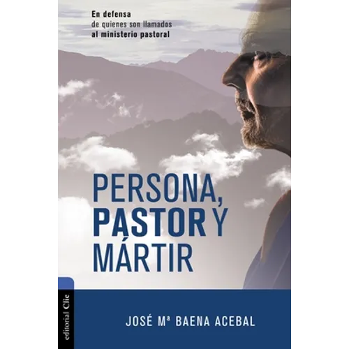 Persona, Pastor Y Mártir: En Defensa de Quienes Son Llamados Al Ministerio Pastoral