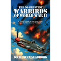 The 50 Greatest Warbirds of World War II: A Visual Tribute to the Most Iconic Aircraft of the Second World War