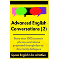 Advanced English Conversations (2): Speak English Like a Native: More than 1000 common phrases and idioms presented through day-to-day handy dialogues