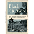 Black Crown: Henry Christophe, the Haitian Revolution and the Caribbean's Forgotten Kingdom