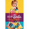 Dressing Barbie: A Celebration of the Clothes That Made America's Favorite Doll and the Incredible Woman Behind Them