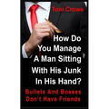 Bullets And Bosses Don't Have Friends: How Do You Manage A Man Sitting With His Junk In His Hand?