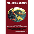 Sin and Mental Ailments: Pastoral Psychiatry and Psychology for Healing Professionals, Pastors and Inquiring Christians