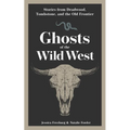 Ghosts of the Wild West: Stories from Deadwood, Tombstone, and the Old Frontier