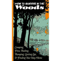 How to Survive in the Woods: Camping, Fires, Trailing, Tramping, Getting Lost, and Finding Your Way Home: Camping, Fires, Trailing, Tramping, Getting