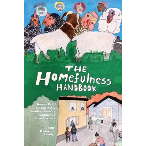 The Homefulness Handbook: How to Build a Homeless & Landless People's Solution to Homelessness