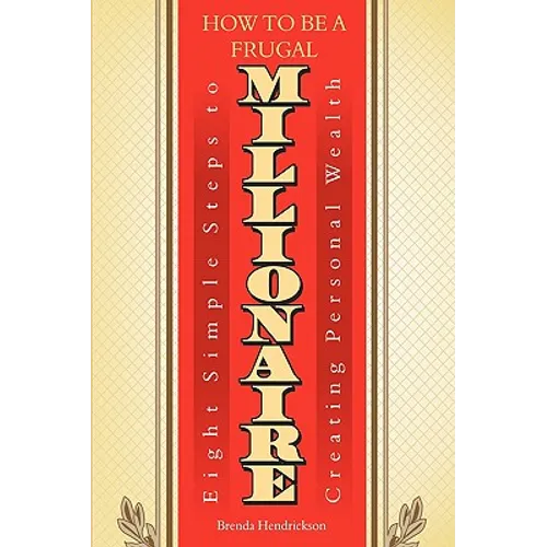 How to Be a Frugal Millionaire: Eight Simple Steps to Creating Personal Wealth